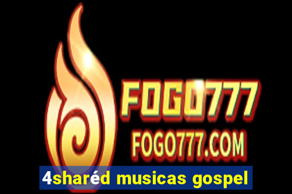 4sharéd musicas gospel