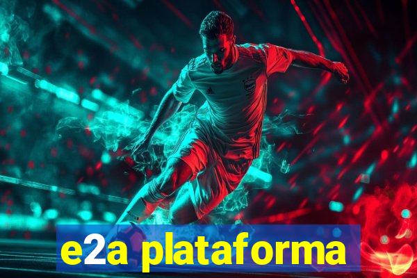 e2a plataforma