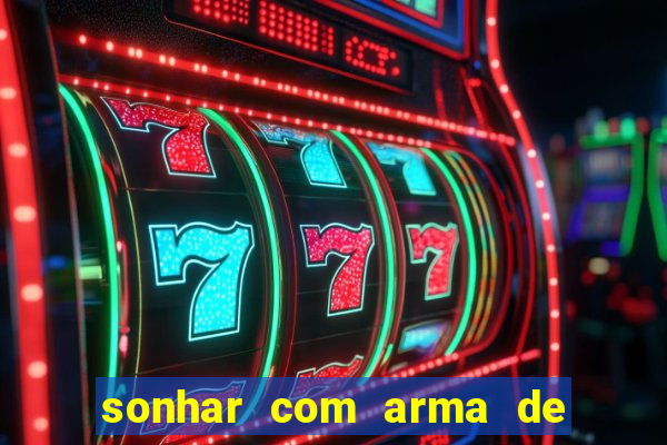 sonhar com arma de fogo no jogo do bicho