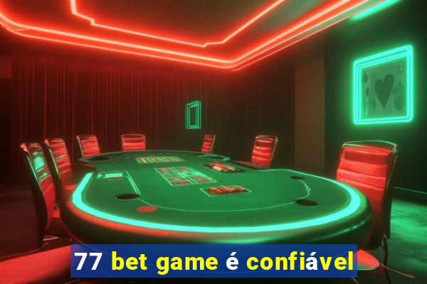 77 bet game é confiável